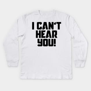 I Can't Hear You! Kids Long Sleeve T-Shirt